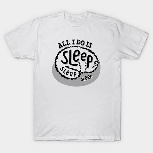 All I Do Is Sleep T-Shirt by aftrisletter